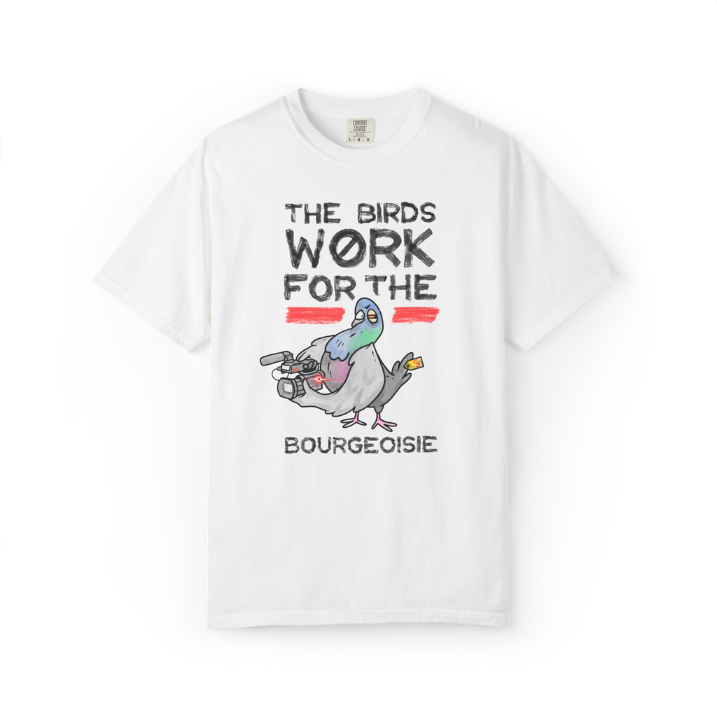 The Birds Work for the Bourgeoisie - T-Shirt